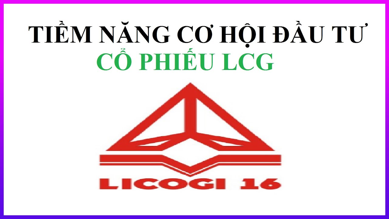Tiềm năng cổ phiếu LCG ( Công ty cổ phần LICOGI 16 ) Định giá LCG