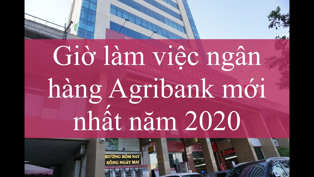 Giờ làm việc ngân hàng Agribank mới nhất năm 2020