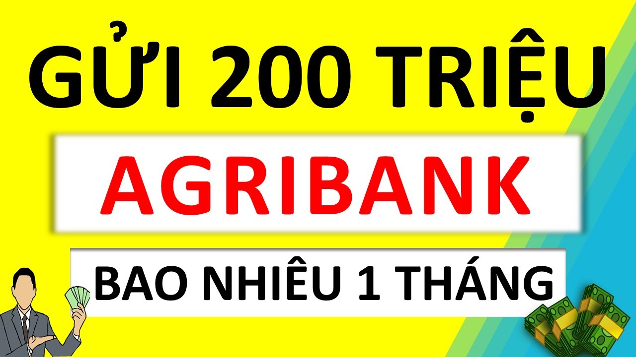 LÃI SUẤT NGÂN HÀNG AGRIBANK// GỬI 200 TRIỆU AGRIBANK LÃI SUẤT BAO NHIÊU 1 THÁNG
